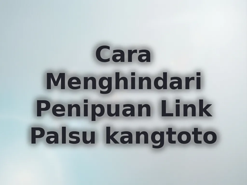 Cara Menghindari Penipuan Link Palsu kangtoto