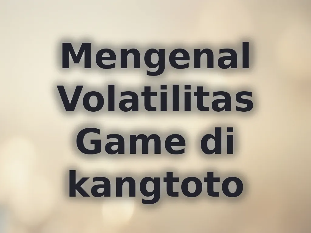 Mengenal Volatilitas Game di kangtoto